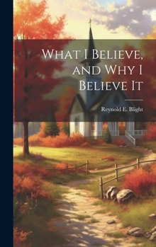 Hardcover What I Believe, and Why I Believe It Book