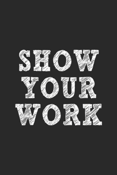 Show Your Work: Math Teacher Funny Show Your Work Journal/Notebook Blank Lined Ruled 6x9 100 Pages