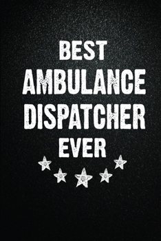 Paperback Best Ambulance dispatcher Ever: 6X9 Inch- 100 Pages Blank Lined Journal Notebook Appreciation Gift. Paperback. Birthday or Christmas Gift For Ambulanc Book