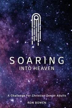 Paperback Soaring Into Heaven: A Challenge For Christian Senior Adults Book