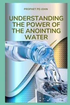 UNDERSTANDING THE POWER OF THE ANOINTING WATER