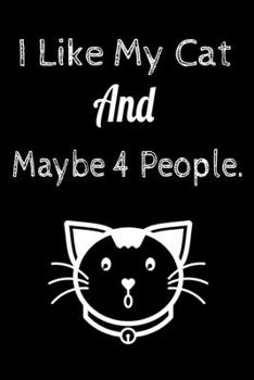I Like My Cat and Maybe 4 People.: Lined Notebook / Journal Gift, 100 Pages, 6x9, Soft Cover, Matte Finish Ruled Pages Journal Diary