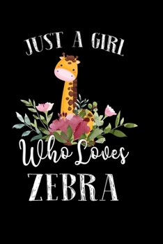 Just a Girl Who Loves Zebra: Perfect Zebra Lover Gift For Girl. Cute Notebook for Zebra Lover. Gift it to your Sister, Daughter, Mother, Mom, Grandpa Who Loves Zebra. 100 Pages Notebook