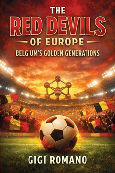The Red Devils of Europe: Belgium's Golden Generations (Football Nations: Stories of Glory and Strife)