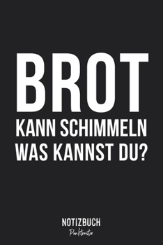 Notizbuch Punktraster: Brot kann schimmeln - Was kannst du? Ironie • Notizheft gepunktet • Lustiges Notizbuch • 120 Seiten (DIN A5 / 15x22cm) Soft ... Schreibheft, Tagebuch (German Edition)