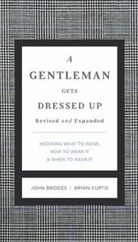 A Gentleman Gets Dressed Up: What to Wear, When to Wear it, How to Wear it (Gentlemanners Book.) - Book  of the GentleManners Books