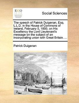 Paperback The Speech of Patrick Duigenan, Esq. L.L.D. in the House of Commons of Ireland, February 5, 1800, on His Excellency the Lord Lieutenant's Message on t Book