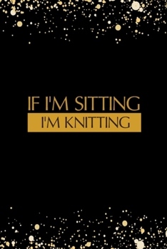 If I'm Sitting I'm Knitting: Funny 2020 Weekly Planner For Knitting Lovers - 2020 Organiser For The Crochet Obsessed  - With Yearly Calendar, Priorities For The Week And Weekly Wins -