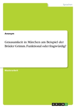 Paperback Grausamkeit in Märchen am Beispiel der Brüder Grimm. Funktional oder fragwürdig? [German] Book