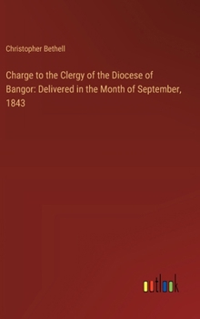 Charge to the Clergy of the Diocese of Bangor: Delivered in the Month of September, 1843