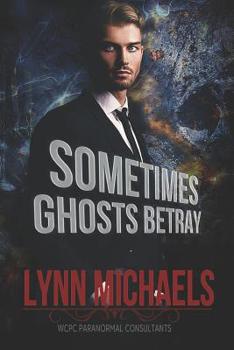 Sometimes Ghosts Betray - Book #2 of the WCPC Paranormal Consultants
