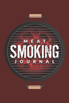 Meat Smoking Journal: The Must-Have Meat Smoking Accessories For Pitmasters Smokers; Blank Pitmaster Cookbook; Meat Smoking Essentials Book; Meat Smoking Notebook Gift; Pitmaster Barbecue Notebook; Bl