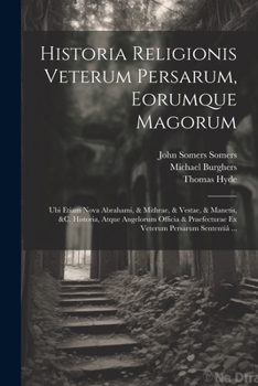 Paperback Historia Religionis Veterum Persarum, Eorumque Magorum: Ubi Etiam Nova Abrahami, & Mithrae, & Vestae, & Manetis, &c. Historia, Atque Angelorum Officia Book