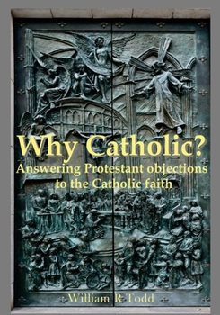 Paperback Why Catholic?: Answering Protestant Objections To Catholicism Book