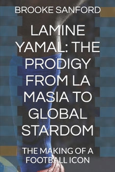 Paperback Lamine Yamal: The Prodigy from La Masia to Global Stardom: The Making of a Football Icon Book