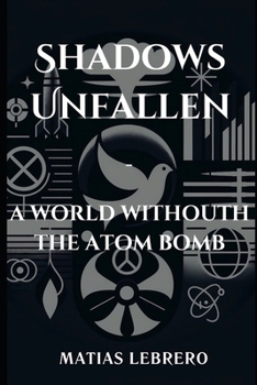 Paperback Shadows Unfallen: A World Without the Atom Bomb Book