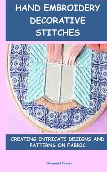Paperback Hand Embroidery Decorative Stitches: Creating Intricate Designs and Patterns on Fabric Book