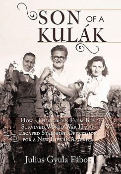 Hardcover Son of a Kulak: How a Hungarian Farm Boy Survived World War II and Escaped Stalinist Oppression for a New Life in America Book