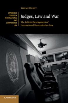 Judges, Law and War: The Judicial Development of International Humanitarian Law - Book  of the Cambridge Studies in International and Comparative Law