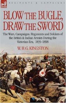 Paperback Blow the Bugle, Draw the Sword: The Wars, Campaigns, Regiments and Soldiers of the British & Indian Armies During the Victorian Era, 1839-1898 Book