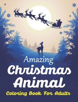 Paperback Amazing Christmas Animal Coloring Book for Adults: 40 Christmas Coloring Pages An Adult Coloring Book with Cute Holiday Animals and Relaxing Christmas Book