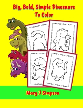 Big, Bold, Simple Dinosaurs To Color: For Kids and Adults who like simple images| 25 different large images