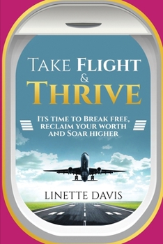 Paperback Take Flight & Thrive: Its Time to Break Free, Reclaim Your Worth and Soar Higher Book
