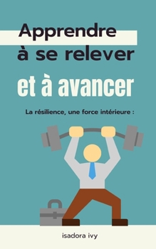 La résilience, une force intérieure: apprendre à se relever et à avancer (French Edition)