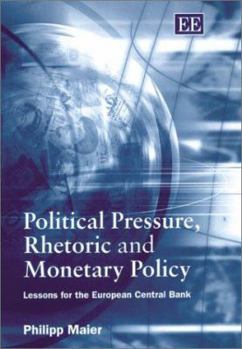 Hardcover Political Pressure, Rhetoric and Monetary Policy: Lessons for the European Central Bank Book