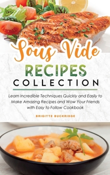 Hardcover Sous Vide Recipes Collection: Learn Incredible Techniques Quickly and Easily to Make Amazing Recipes and Wow Your Friends with Easy to Follow Cookbo Book