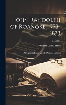 Hardcover John Randolph of Roanoke, 1773-1833: A Biography Based Largely On New Material; Volume 1 Book