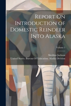 Paperback Report On Introduction of Domestic Reindeer Into Alaska; Volume 5 Book