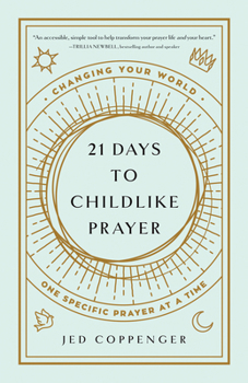 Paperback 21 Days to Childlike Prayer: Changing Your World One Specific Prayer at a Time Book