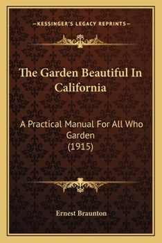 Paperback The Garden Beautiful In California: A Practical Manual For All Who Garden (1915) Book