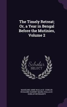 Hardcover The Timely Retreat; Or, a Year in Bengal Before the Mutinies, Volume 2 Book