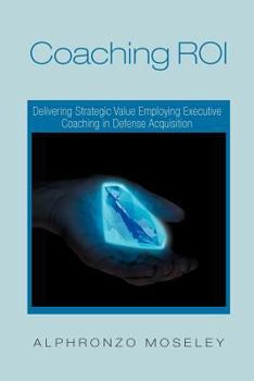Paperback Coaching Roi: Delivering Strategic Value Employing Executive Coaching in Defense Acquisition Book