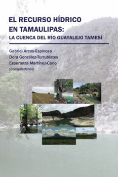 Paperback El recurso hídrico en Tamaulipas: La cuenca del Río Guayalejo Tamesí [Spanish] Book