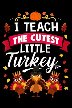 I teach the cutest Little Turkey: I teach the cutest Little Turkey Teacher Funny Thanksgiving  Journal/Notebook Blank Lined Ruled 6x9 100 Pages