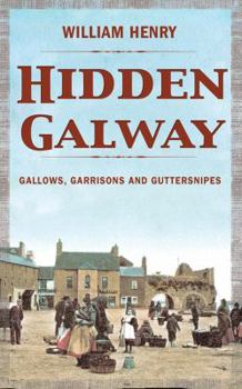Hardcover Hidden Galway: Gallows, Garrisons and Guttersnipes Book