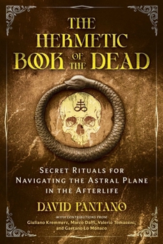 Hardcover The Hermetic Book of the Dead: Secret Rituals for Navigating the Astral Plane in the Afterlife Book