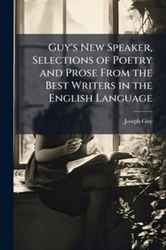 Guy's New Speaker, Selections of Poetry and Prose from the Best Writers in the English Language