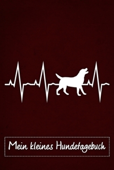 Mein Kleines Hundetagebuch : Tagebuch F?r Hundehalter und Hundez?chter Von Labrador Retriever Welpenbuch Welpentagebuch Training Hund Welpen Rotes Cover, Ca. DIN A5 Liniert, 118 Seiten
