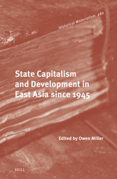 State Capitalism and Development in East Asia Since 1945 - Book #282 of the Historical Materialism