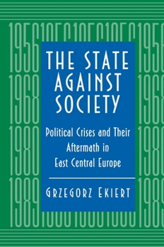 Paperback The State Against Society: Political Crises and Their Aftermath in East Central Europe Book