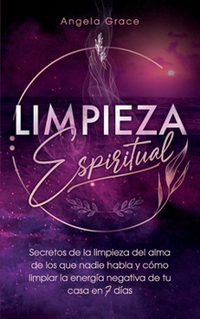 Paperback Limpieza Espiritual: Secretos De La Limpieza Del Alma De Los Que Nadie Habla Y Cómo Limpiar La Energía Negativa De Tu Casa En 7 Días [Spanish] Book
