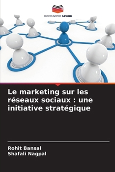 Le marketing sur les réseaux sociaux: une initiative stratégique (French Edition)
