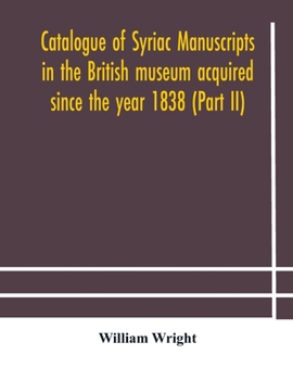 Paperback Catalogue of Syriac manuscripts in the British museum acquired since the year 1838 (Part II) Book