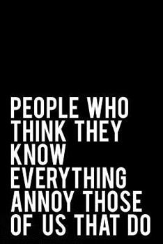 Paperback People Who Think They Know Everything Annoy Those of Us That Do: 110-Page Funny Sarcastic 6 Book