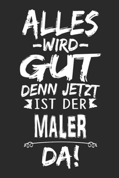 Alles wird gut denn jetzt ist der Maler da: Notizbuch mit 110 Seiten (German Edition)