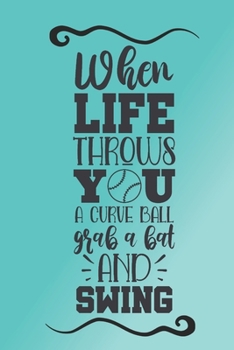 When life throws you a curve ball, grab a bat and swing.: Aqua blue notebook journal with fab motivational baseball quote. Perfect gift for baseball fans or anyone inspired to swing for the fences.